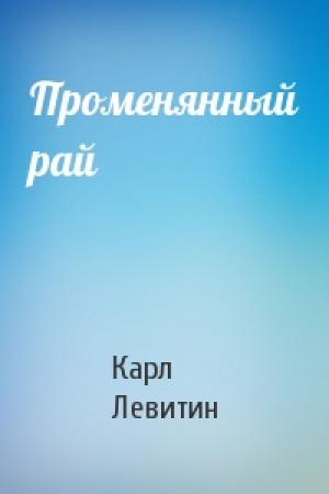 Обложка книги «Променянный рай» — Карл Левитин