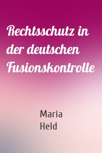 Rechtsschutz in der deutschen Fusionskontrolle