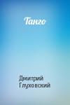 Дмитрий Глуховский - Танго