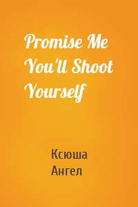 Promise Me You'll Shoot Yourself