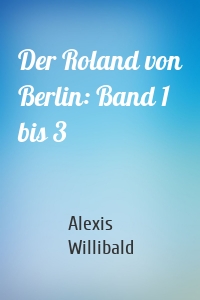 Der Roland von Berlin: Band 1 bis 3