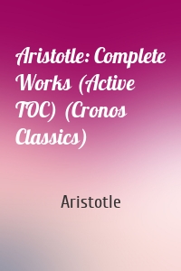 Aristotle: Complete Works (Active TOC) (Cronos Classics)