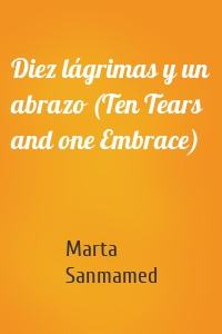Diez lágrimas y un abrazo (Ten Tears and one Embrace)