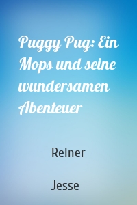 Puggy Pug: Ein Mops und seine wundersamen Abenteuer