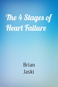 The 4 Stages of Heart Failure