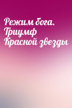 Обложка книги «Режим бога. Триумф Красной звезды» — Алексей Вязовский