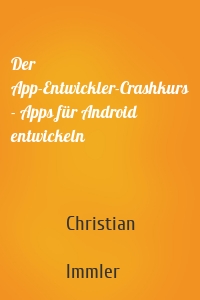 Der App-Entwickler-Crashkurs - Apps für Android entwickeln