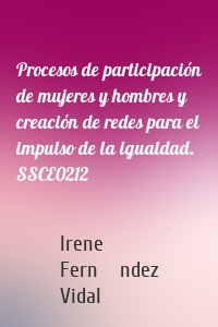 Procesos de participación de mujeres y hombres y creación de redes para el impulso de la igualdad. SSCE0212