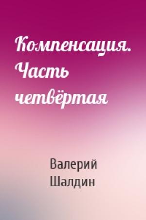Обложка книги «Компенсация. Часть четвёртая» — Валерий Шалдин