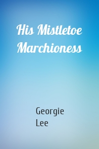His Mistletoe Marchioness