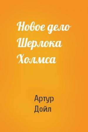 Обложка книги «Новое дело Шерлока Холмса» — Артур Дойль