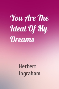 You Are The Ideal Of My Dreams