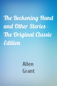 The Beckoning Hand and Other Stories - The Original Classic Edition