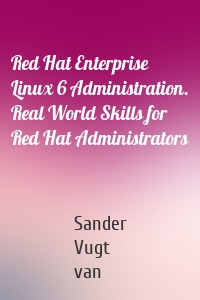Red Hat Enterprise Linux 6 Administration. Real World Skills for Red Hat Administrators