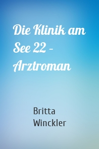 Die Klinik am See 22 – Arztroman