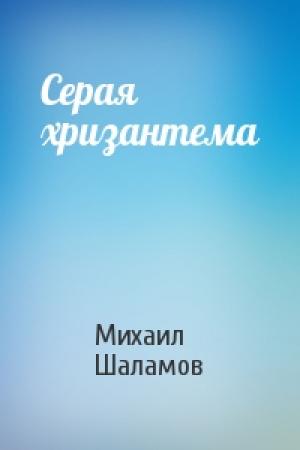 Обложка книги «Серая хризантема» — Михаил Шаламов