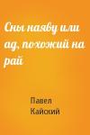 Павел Кайский - Сны наяву или ад, похожий на рай