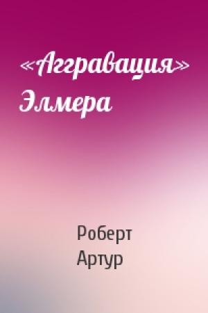 Обложка книги ««Аггравация» Элмера» — Роберт Артур