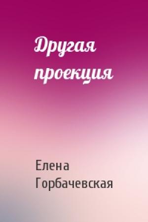 Обложка книги «Другая проекция» — Елена Горбачевская