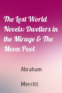 The Lost World Novels: Dwellers in the Mirage & The Moon Pool