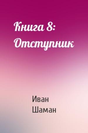 Обложка книги «Книга 8: Отступник» — Иван Шаман