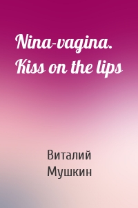 Nina-vagina. Kiss on the lips