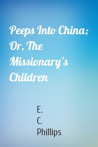 Peeps Into China; Or, The Missionary's Children