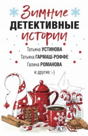 Обложка книги «Зимние детективные истории» — Галина Романова, Ольга Тарасевич, Ирина Хрусталева, Елена Логунова, Екатерина Барсова, Татьяна Гармаш-Роффе, Татьяна Устинова