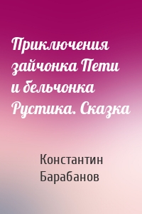 Приключения зайчонка Пети и бельчонка Рустика. Сказка