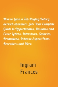 How to Land a Top-Paying Rotary derrick operators Job: Your Complete Guide to Opportunities, Resumes and Cover Letters, Interviews, Salaries, Promotions, What to Expect From Recruiters and More