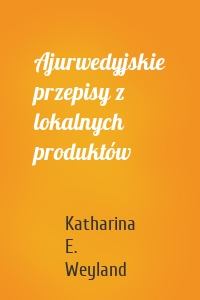 Ajurwedyjskie przepisy z lokalnych produktów