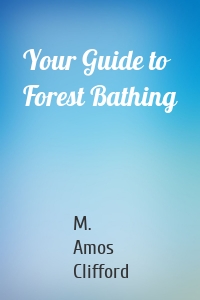 Your Guide to Forest Bathing