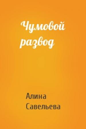 Обложка книги «Чумовой развод» — Алина Савельева