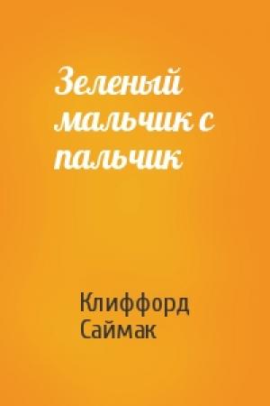 Обложка книги «Зеленый мальчик с пальчик» — Клиффорд Саймак