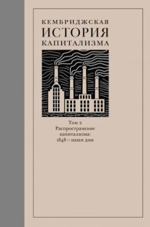 Обложка книги «Кембриджская история капитализма. Том 2. Распространение капитализма: 1848 – наши дни»