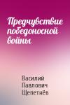 Василий Павлович Щепетнёв - Предчувствие победоносной войны