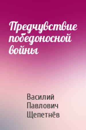 Обложка книги «Предчувствие победоносной войны» — Василий Павлович Щепетнёв
