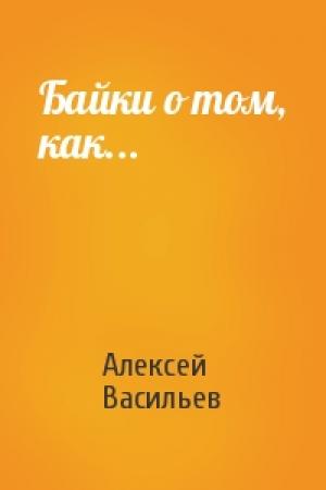 Обложка книги «Байки о том, как...» — Алексей Васильев