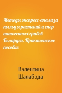 Методы экспресс-анализа пыльцы растений и спор патогенных грибов Беларуси. Практическое пособие