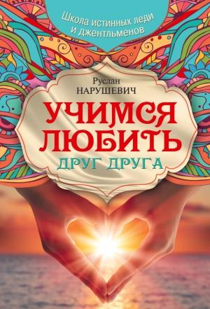 Обложка книги «Учимся любить друг друга. Школа истинных леди и джентльменов» — Руслан Нарушевич