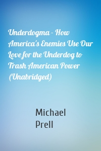 Underdogma - How America's Enemies Use Our Love for the Underdog to Trash American Power (Unabridged)