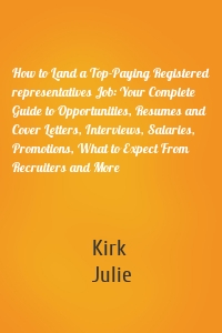 How to Land a Top-Paying Registered representatives Job: Your Complete Guide to Opportunities, Resumes and Cover Letters, Interviews, Salaries, Promotions, What to Expect From Recruiters and More