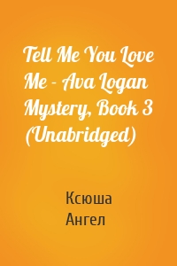 Tell Me You Love Me - Ava Logan Mystery, Book 3 (Unabridged)