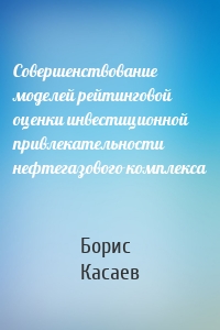 Совершенствование моделей рейтинговой оценки инвестиционной привлекательности нефтегазового комплекса