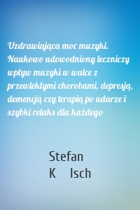 Uzdrawiająca moc muzyki. Naukowo udowodniony leczniczy wpływ muzyki w walce z przewlekłymi chorobami, depresją, demencją czy terapią po udarze i szybki relaks dla każdego