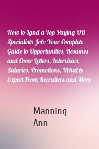 How to Land a Top-Paying OB Specialists Job: Your Complete Guide to Opportunities, Resumes and Cover Letters, Interviews, Salaries, Promotions, What to Expect From Recruiters and More