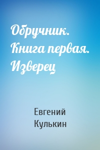 Обручник. Книга первая. Изверец