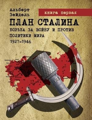 Обложка книги «План Сталина: Борьба за войну и против политики мира. 1927–1946. Книга 1» — Альберт Зейдель