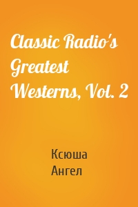 Classic Radio's Greatest Westerns, Vol. 2