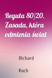 Reguła 80/20. Zasada, która odmienia świat